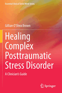Healing Complex Posttraumatic Stress Disorder: A Clinician's Guide