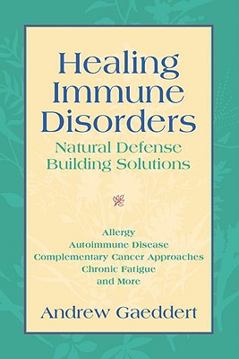 Healing Immune Disorders: Natural Defense-Building Solutions - Gaeddert, Andrew