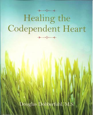Healing the Codependent Heart - Dobberfuhl, Douglas