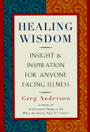 Healing Wisdom: Insight & Inspiration for Anyone Facing Illness - Anderson, Greg