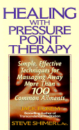Healing with Pressure Point Therapy: Simple, Effective Techniques for Massaging Away More Than 100 Common Ailments