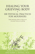 Healing Your Grieving Body: 100 Physical Practices for Mourners