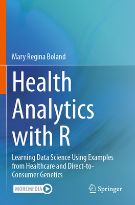 Health Analytics with R: Learning Data Science Using Examples from Healthcare and Direct-to-Consumer Genetics - Boland, Mary Regina