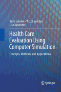 Health Care Evaluation Using Computer Simulation: Concepts, Methods, and Applications - Sobolev, Boris, and Sanchez, Victor, and Kuramoto, Lisa