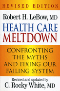 Health Care Meltdown: Confronting the Myths and Fixing Our Ailing System