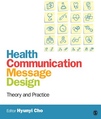 Health Communication Message Design: Theory and Practice - Cho, Hyunyi (Editor)
