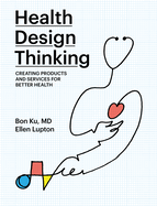 Health Design Thinking: Creating Products and Services for Better Health