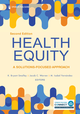 Health Equity: A Solutions-Focused Approach - Smalley, K Bryant, PhD, PsyD, MBA (Editor), and Warren, Jacob C, PhD, MBA (Editor), and Fernandez, M Isabel, PhD (Editor)