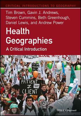 Health Geographies: A Critical Introduction - Brown, Tim, and Andrews, Gavin J, and Cummins, Steven