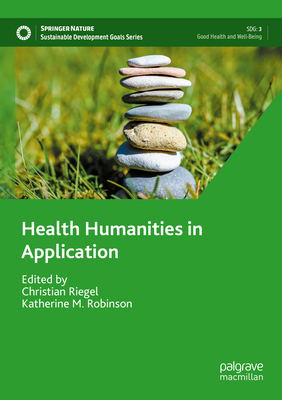Health Humanities in Application - Riegel, Christian (Editor), and Robinson, Katherine M. (Editor)