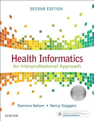Health Informatics: An Interprofessional Approach - Nelson, Ramona, PhD, RN, and Staggers, Nancy, PhD, RN, Faan