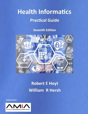Health Informatics: Practical Guide Seventh Edition - Hersh, William R, and Hoyt, Robert E
