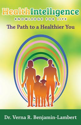 Health Intelligence: The Path to a Healthier You - Benjamin-Lambert, Verna R, Dr.