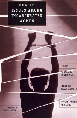 Health Issues Among Incarcerated Women - Braithwaite, Ronald L (Editor), and Arriola, Kimberly Jacob (Editor), and Newkirk, Cassandra (Editor)