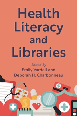 Health Literacy and Libraries - Vardell, Emily, Professor, PhD (Editor), and Charbonneau, Deborah (Editor)