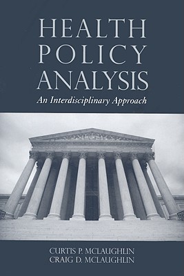 Health Policy Analysis: An Interdisciplinary Approach - McLaughlin, Curtis P, and McLaughlin, Craig D