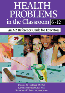Health Problems in the Classroom 6-12: An A-Z Reference Guide for Educators