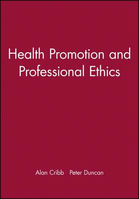 Health Promotion and Professional Ethics - Cribb, Alan (Editor), and Duncan, Peter (Editor)