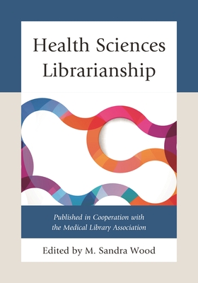 Health Sciences Librarianship - Wood, M Sandra, MLS, MBA (Editor)