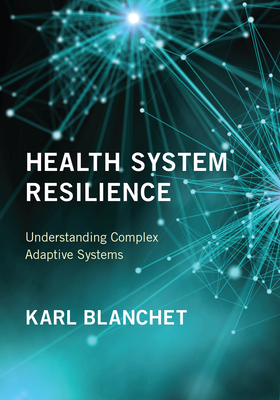Health System Resilience: Understanding Complex Adaptive Systems - Blanchet, Karl (Editor)