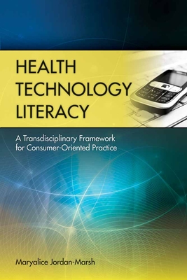 Health Technology Literacy: A Transdisciplinary Framework for Consumer-Oriented Practice: . - Jordan-Marsh, Maryalice
