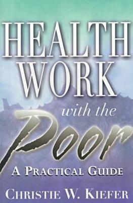 Health Work with the Poor: A Practical Guide - Kiefer, Christie W