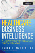 Healthcare Business Intelligence, + Website: A Guide to Empowering Successful Data Reporting and Analytics
