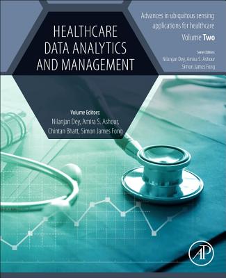 Healthcare Data Analytics and Management - Dey, Nilanjan, PhD (Editor), and Ashour, Amira S. (Editor), and James Fong, Simon, PhD (Editor)