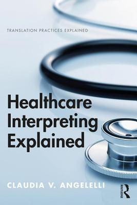 Healthcare Interpreting Explained - Angelelli, Claudia