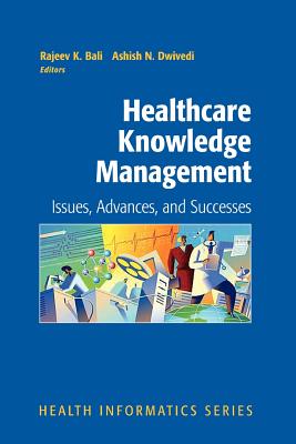 Healthcare Knowledge Management: Issues, Advances and Successes - Bali, Rajeev (Editor), and Candy, P.C. (Foreword by), and Dwivedi, Ashish (Editor)