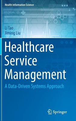 Healthcare Service Management: A Data-Driven Systems Approach - Tao, Li, and Liu, Jiming