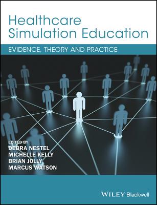 Healthcare Simulation Education: Evidence, Theory and Practice - Nestel, Debra (Editor), and Kelly, Michelle (Editor), and Jolly, Brian (Editor)