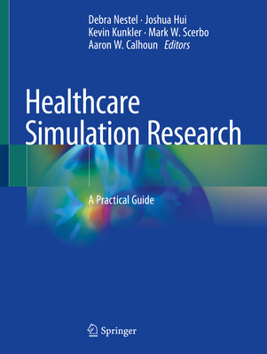 Healthcare Simulation Research: A Practical Guide - Nestel, Debra (Editor), and Hui, Joshua (Editor), and Kunkler, Kevin (Editor)