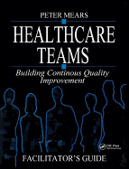 Healthcare Teams Manual: Building Continuous Quality Improvement Facilitator's Guide