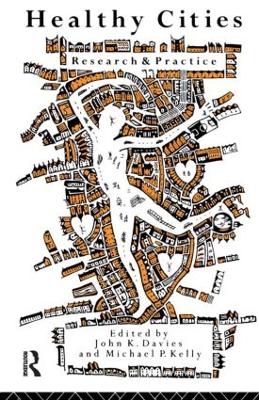 Healthy Cities: Research and Practice - Davies, John K (Editor), and Kelly, Michael, MD (Editor)