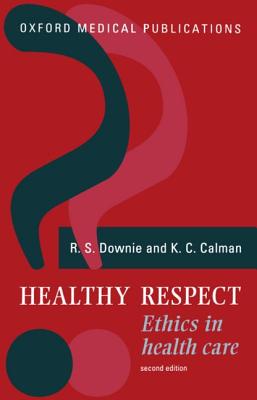 Healthy Respect: Ethics in Health Care - Downie, R S