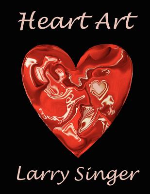 Heart Art: By Larry Singer - Singer, Larry