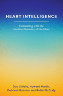 Heart Intelligence: Connecting with the Intuitive Guidance of the Heart
