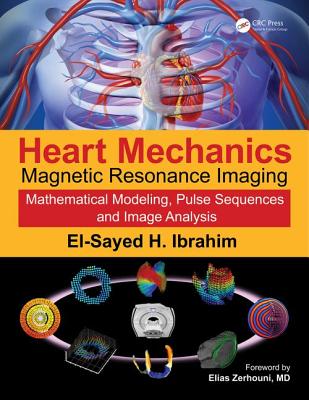 Heart Mechanics: Magnetic Resonance ImagingMathematical Modeling, Pulse Sequences, and Image Analysis - Ibrahim, El-Sayed H. (Editor)