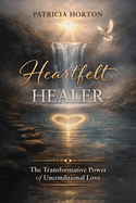 Heartfelt Healer: The Transformative Power of Unconditional Love