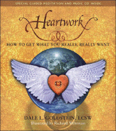 Heartwork: How to Get What You Really, Really Want