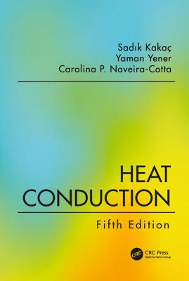 Heat Conduction, Fifth Edition - Kakac, Sadik, and Yener, Yaman, and Naveira-Cotta, Carolina P.