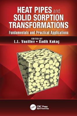 Heat Pipes and Solid Sorption Transformations: Fundamentals and Practical Applications - Vasiliev, L.L (Editor), and Kaka�, Sadik (Editor)