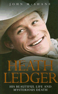 Heath Ledger: His Beautiful Life and Mysterious Death