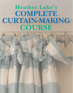 Heather Luke's Complete Curtain-Making Course - Luke, Heather, and Freeman, John (Photographer)