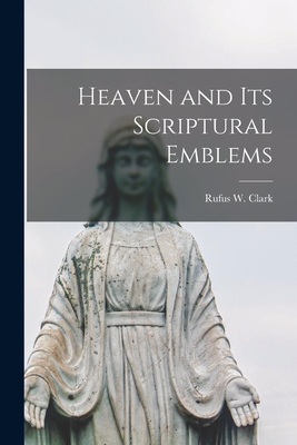 Heaven and Its Scriptural Emblems [microform] - Clark, Rufus W (Rufus Wheelwright) (Creator)