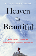 Heaven Is Beautiful: How Dying Taught Me That Death Is Just the Beginning