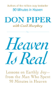 Heaven Is Real: Lessons on Earthly Joy- From the Man Who Spent 90 Minutes in Heaven