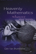 Heavenly Mathematics: The Forgotten Art of Spherical Trigonometry