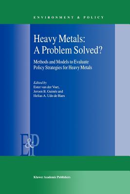 Heavy Metals: A Problem Solved?: Methods and Models to Evaluate Policy Strategies for Heavy Metals - van der Voet, E (Editor), and Guin�e, Jeroen B. (Editor), and Udo de Haes, Helias A. (Editor)